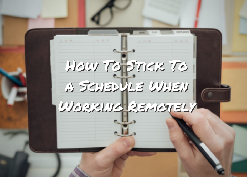 How To Stick To A Schedule When Working Remotely